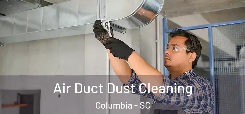 Air Duct Dust Cleaning Columbia - SC