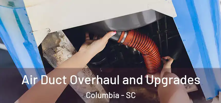 Air Duct Overhaul and Upgrades Columbia - SC