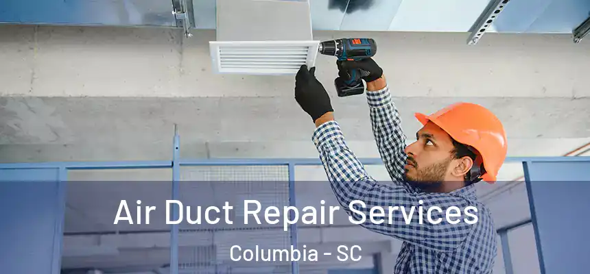 Air Duct Repair Services Columbia - SC