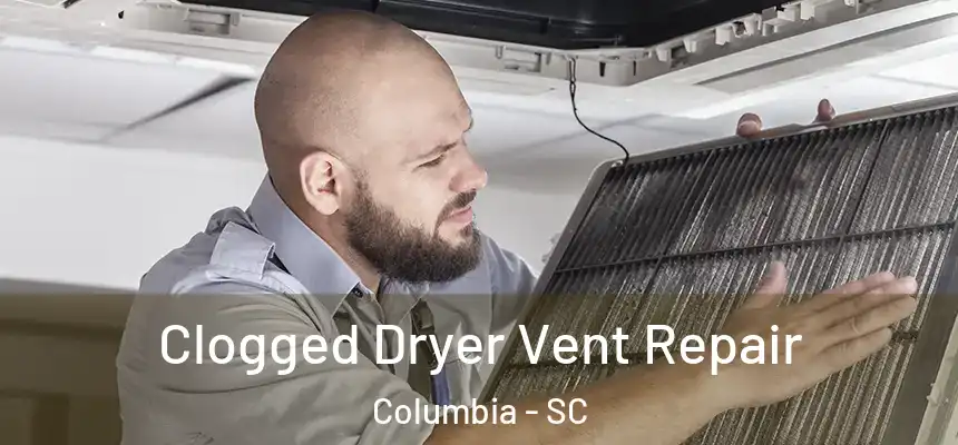 Clogged Dryer Vent Repair Columbia - SC