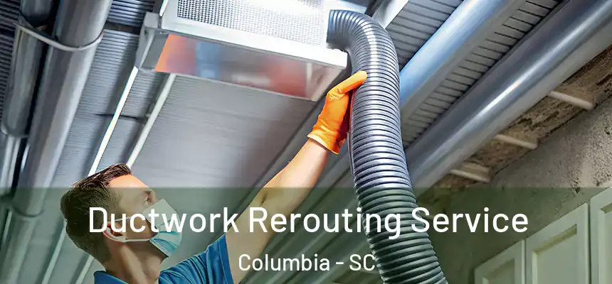 Ductwork Rerouting Service Columbia - SC