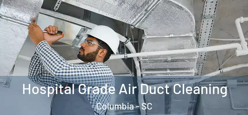 Hospital Grade Air Duct Cleaning Columbia - SC