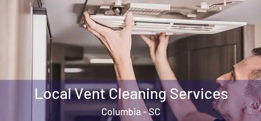 Local Vent Cleaning Services Columbia - SC